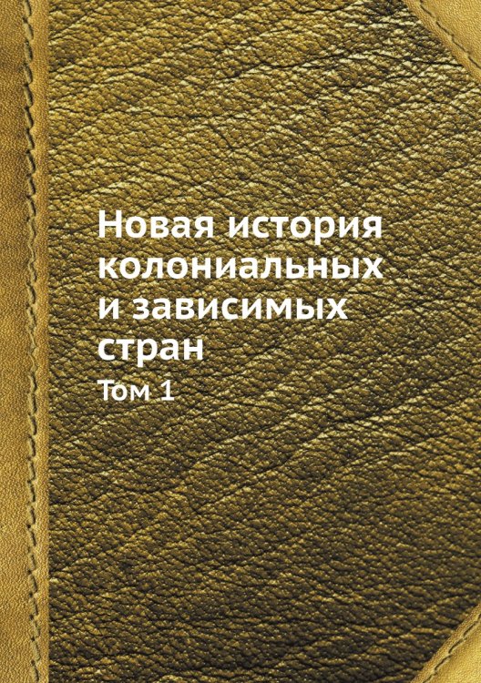 Новая история колониальных и зависимых стран. Том 1 Новая история колониальных и зависимых стран. Том 1
