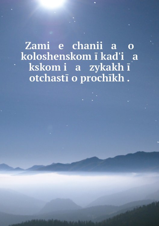 Zami   e   chanii   a    o koloshenskom ī kadʹi   a   kskom i   a   zykakh ī otchastī o prochīkh .