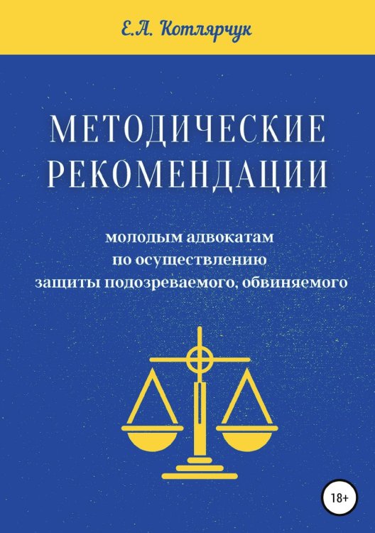 Обложка книги «Методические рекомендации молодым адвокатам по осуществлению защиты подозреваемого, обвиняемого» — Екатерина Котлярчук, ISBN 9785532977570