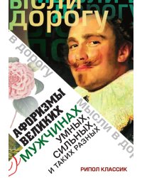 Афоризмы великих. О мужчинах умных, сильных и таких разных