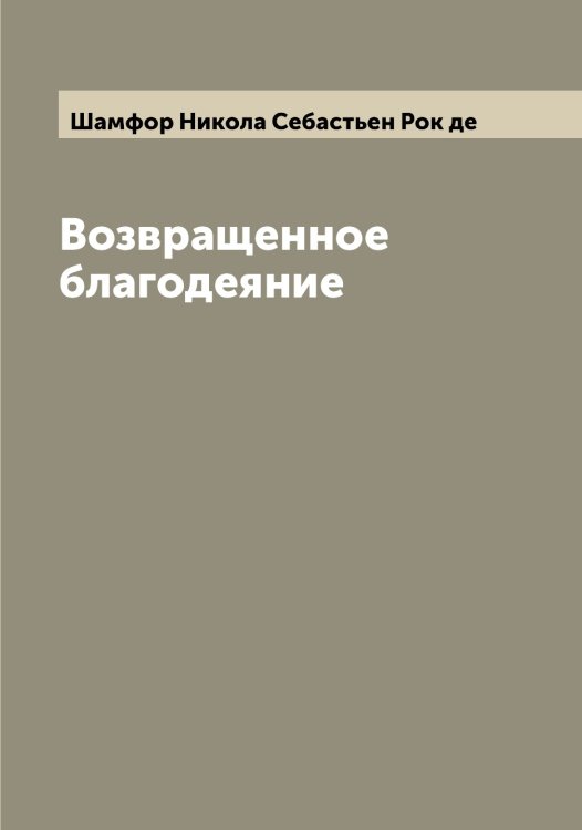 Обложка книги «Возвращенное благодеяние» — Шамфор Никола Себастьен Рок де, ISBN 9785521306428