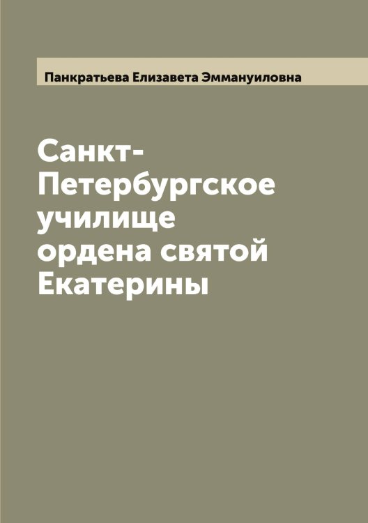 Обложка книги «Санкт-Петербургское училище ордена святой Екатерины» — Панкратьева Елизавета Эммануиловна, ISBN 9785521272020
