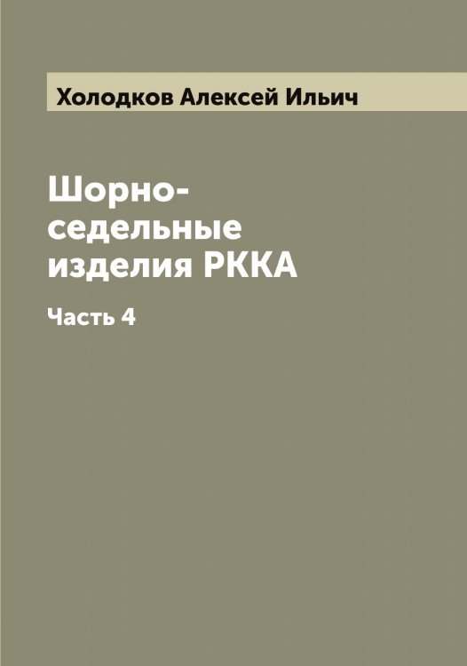 Шорно-седельные изделия РККА Обложка книги «Шорно-седельные изделия РККА» — Холодков Алексей Ильич, ISBN 9785521292684