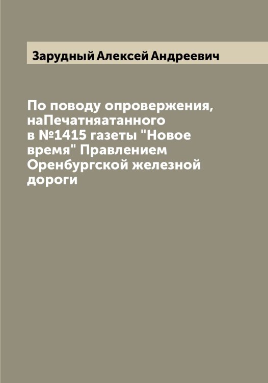 Обложка книги «По поводу опровержения, наПечатняатанного в №1415 газеты "Новое время" Правлением Оренбургской железной дороги» — Зарудный Алексей Андреевич, ISBN 9785519857543