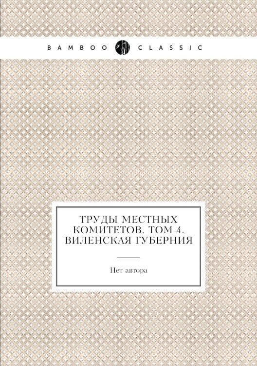 Труды местных комитетов. Том 4. Виленская губерния