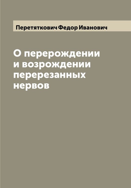 Обложка книги «О перерождении и возрождении перерезанных нервов» — Перетяткович Федор Иванович, ISBN 9785521276745