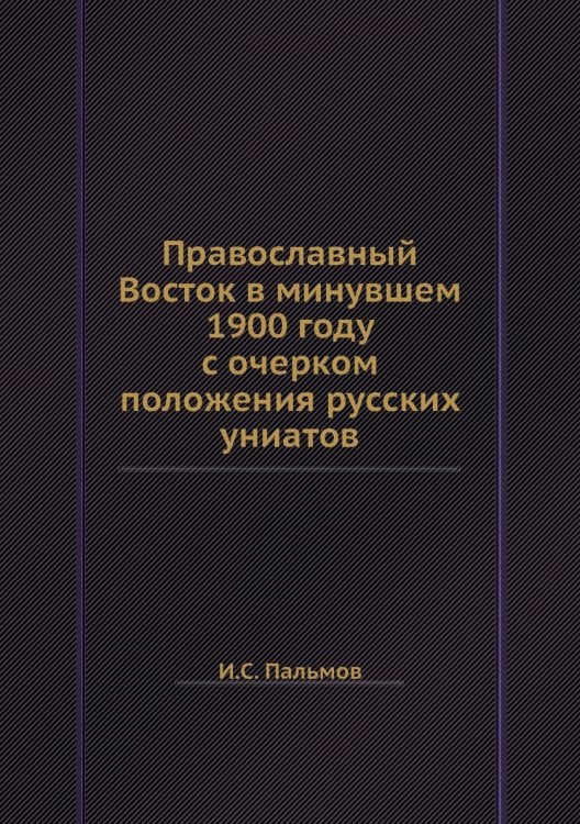 Православный Восток в минувшем 1900 году с очерком положения русских униатов