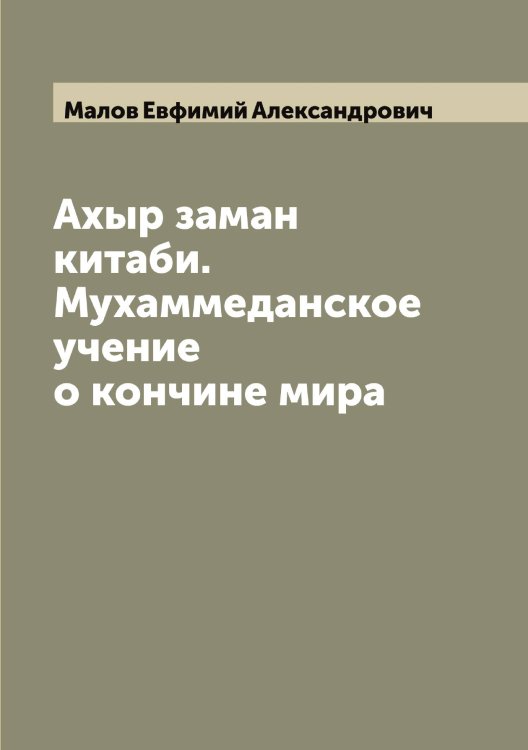 Обложка книги «Ахыр заман китаби. Мухаммеданское учение о кончине мира» — Малов Евфимий Александрович, ISBN 9785519950930