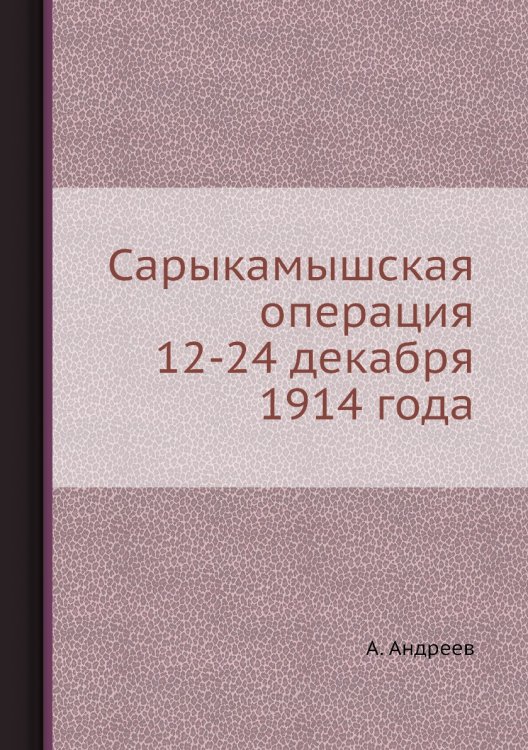 Сарыкамышская операция 12-24 декабря 1914 года Сарыкамышская операция 12-24 декабря 1914 года