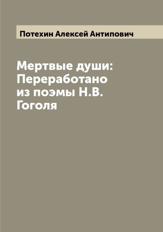 Обложка книги «Мертвые души: Переработано из поэмы Н.В. Гоголя» — Потехин Алексей Антипович, ISBN 9785519793209