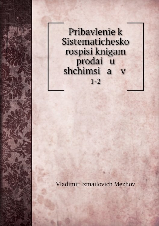 Pribavlenīe k Sistematicheskoĭ rospisi knigam prodai   u   shchimsi   a    v .