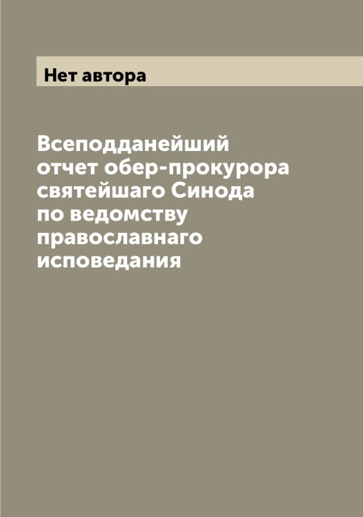 Обложка книги «Всеподданейший отчет обер-прокурора святейшаго Синода по ведомству православнаго исповедания» — Нет автора, ISBN 9785519834483