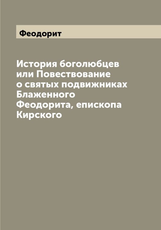 Обложка книги «История боголюбцев или Повествование о святых подвижниках Блаженного а, епископа Кирского» — Феодорит, ISBN 9785521280179