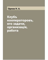 Клубъ кооператоровъ, его задачи, организацiя, работа