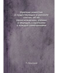 Краткие известия о существующих в расколе сектах, об их происхождении, учении и обрядах, с краткими о каждой замечаниями