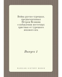 Война русско-турецкая, предначертанная Петром Великим о избавлении восточных христиан от турецкого векового ига