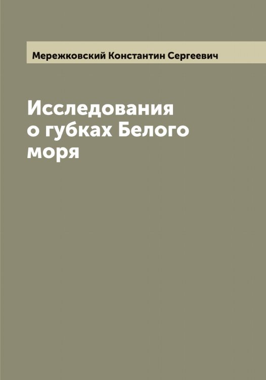 Обложка книги «Исследования о губках Белого моря» — Мережковский Константин Сергеевич, ISBN 9785519962810