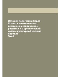 История педагогики Карла Шмидта, изложенная во всемирно-историческом развитии и в органической связи с культурной жизнью народов