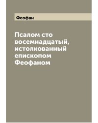 Псалом сто восемнадцатый, истолкованный епископом Феофаном