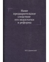 Наше предварительное следствие, его недостатки и реформа