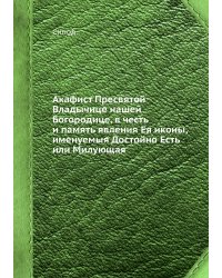 Акафист Пресвятой Владычице нашей Богородице, в честь и память явления Ея иконы, именуемыя Достойно Есть или Милующая