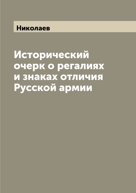 Обложка книги «Исторический очерк о регалиях и знаках отличия Русской армии» — Николаев, ISBN 9785519997010