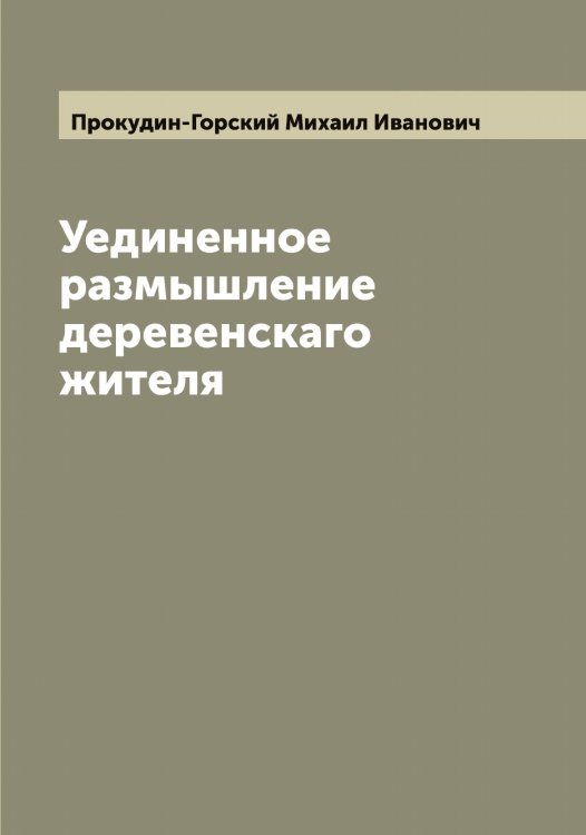 Обложка книги «Уединенное размышление деревенскаго жителя» — Прокудин-Горский Михаил Иванович, ISBN 9785519796729