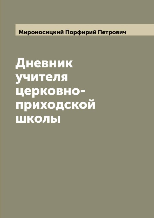 Обложка книги «Дневник учителя церковно-приходской школы» — Мироносицкий Порфирий Петрович, ISBN 9785519967716