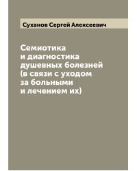 Семиотика и диагностика душевных болезней (в связи с уходом за больными и лечением их)