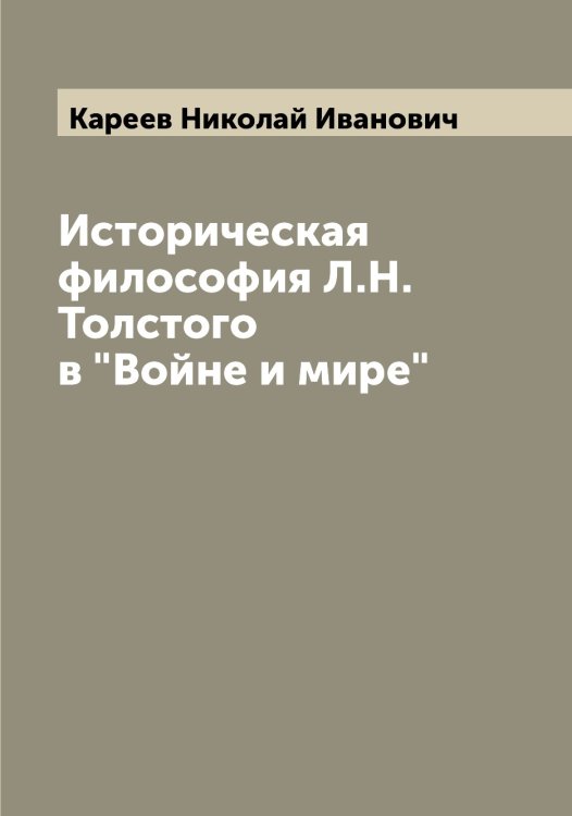 Обложка книги «Историческая философия Л.Н. Толстого в "Войне и мире"» — Кареев Николай Иванович, ISBN 9785519883986
