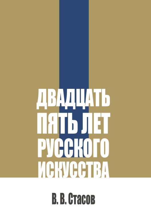 Двадцать пять лет русского искусства Обложка книги «Двадцать пять лет русского искусства» — Стасов В.В., ISBN 9785517140661