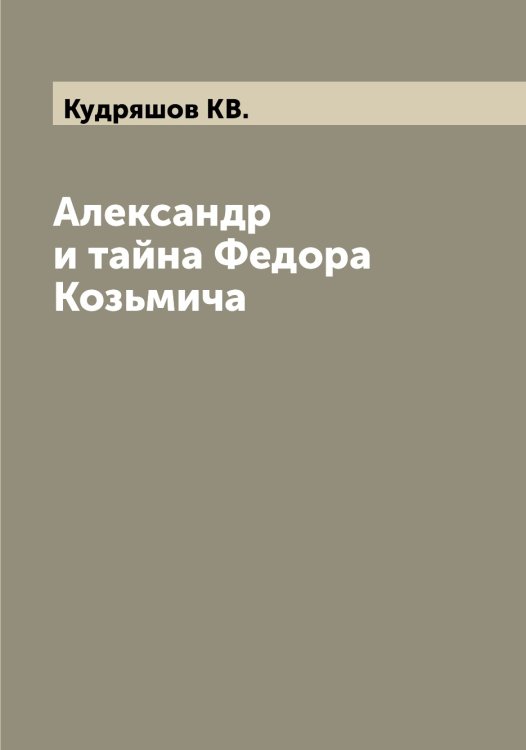 Обложка книги «Александр  и тайна Федора Козьмича» — Кудряшов КВ., ISBN 9785519915618