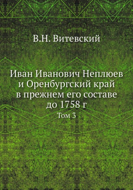 Иван Иванович Неплюев и Оренбургский край в прежнем его составе до 1758 г.