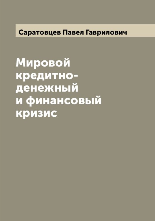 Обложка книги «Мировой кредитно-денежный и финансовый кризис» — Саратовцев Павел Гаврилович, ISBN 9785519849203