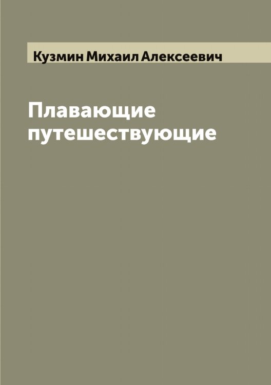 Плавающие путешествующие Обложка книги «Плавающие путешествующие» — Кузмин Михаил Алексеевич, ISBN 9785519915717