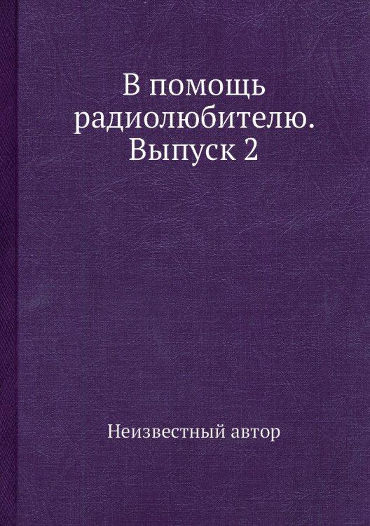 Обложка книги «В помощь радиолюбителю. Выпуск 2» — Нет автора, ISBN 9785458642200