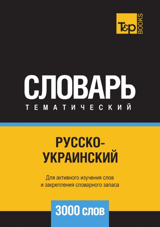 Русско-украинский тематический словарь 3000 слов Обложка книги «Русско-украинский тематический словарь 3000 слов» — Андрей Таранов, ISBN 9785519680479