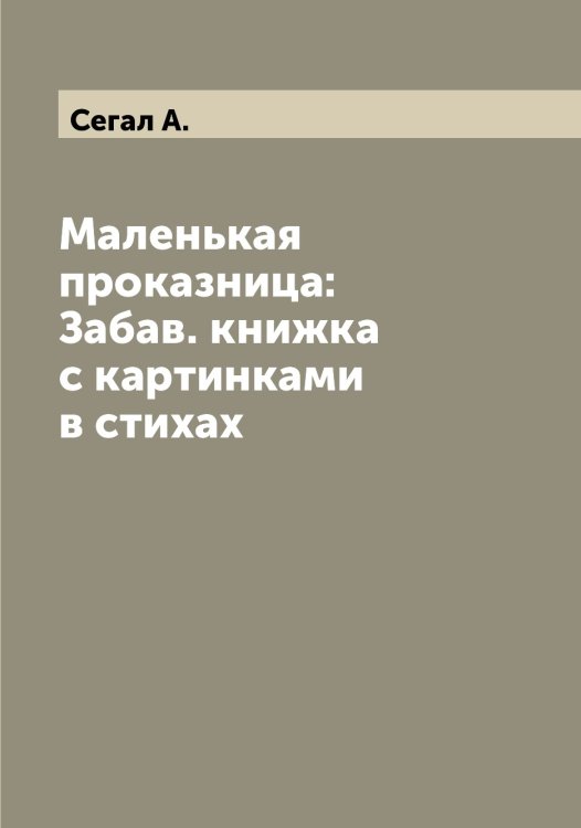 Обложка книги «Маленькая проказница: Забав. книжка с картинками в стихах» — Сегал А., ISBN 9785519851459