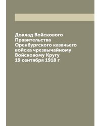 Доклад Войскового Правительства Оренбургского казачьего войска чрезвычайному Войсковому Кругу 19 сентября 1918 г