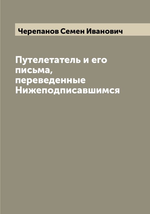 Обложка книги «Путелетатель и его письма, переведенные Нижеподписавшимся» — Черепанов Семен Иванович, ISBN 9785521300143