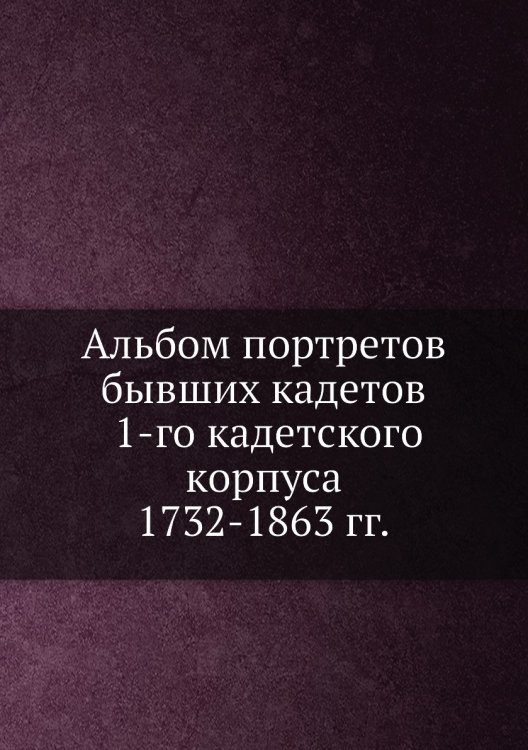 Альбом портретов бывших кадетов 1-го кадетского корпуса 1732-1863 гг.