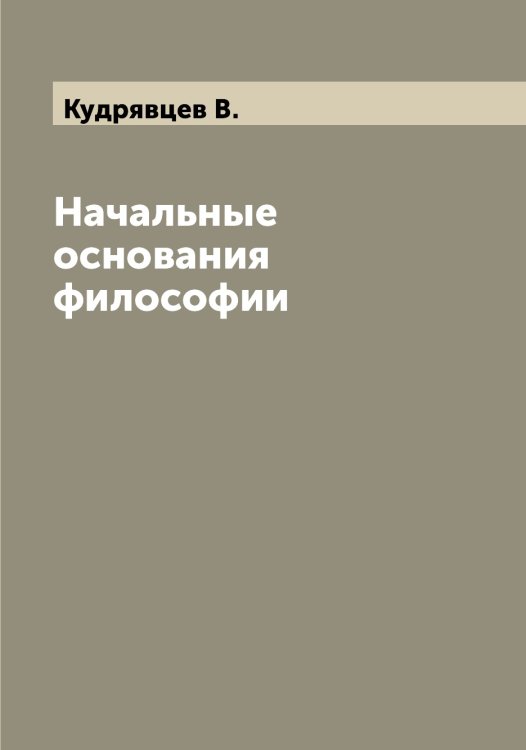 Обложка книги «Начальные основания философии» — Кудрявцев В., ISBN 9785519915304