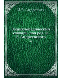Энциклопедический словарь, под ред. и.Е. Андреевского