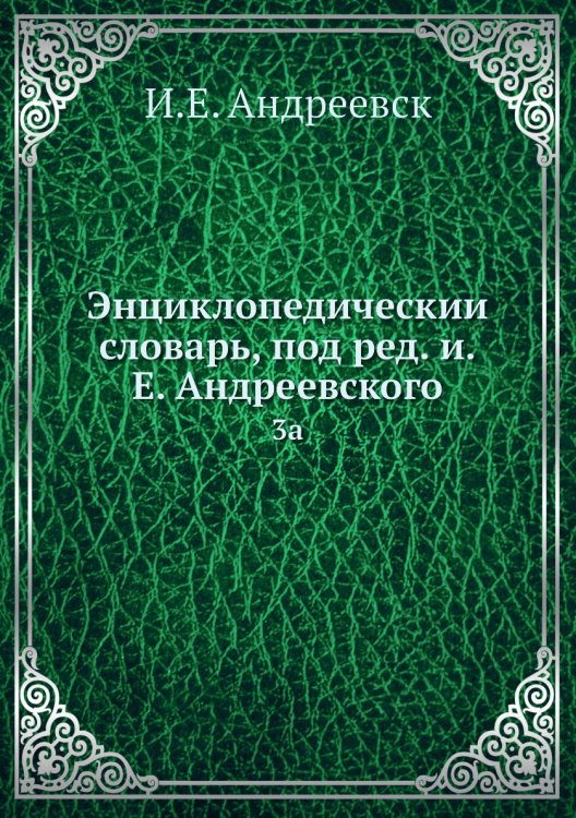 Энциклопедический словарь, под ред. и.Е. Андреевского