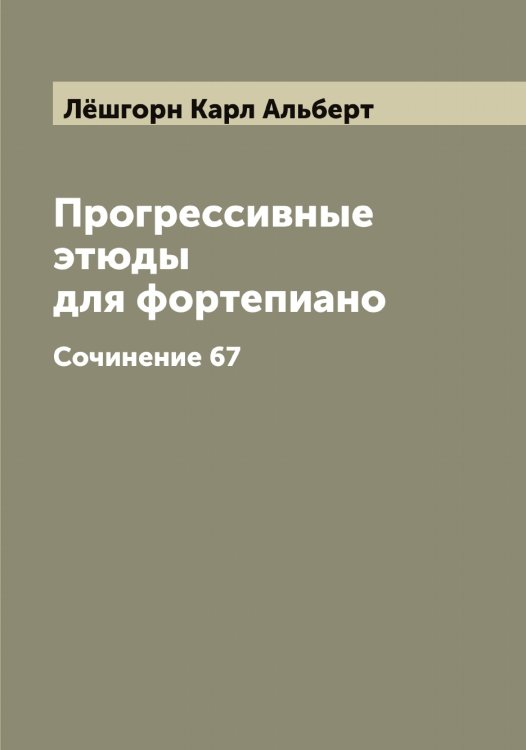Обложка книги «Прогрессивные этюды для фортепиано» — Лёшгорн Карл Альберт, ISBN 9785519933537