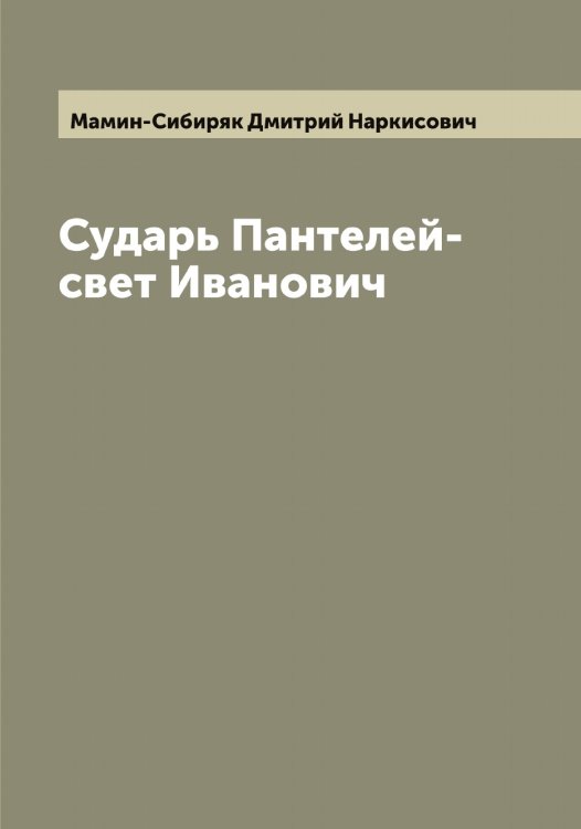 Обложка книги «Сударь Пантелей-свет Иванович» — Мамин-Сибиряк Дмитрий Наркисович, ISBN 9785519952620