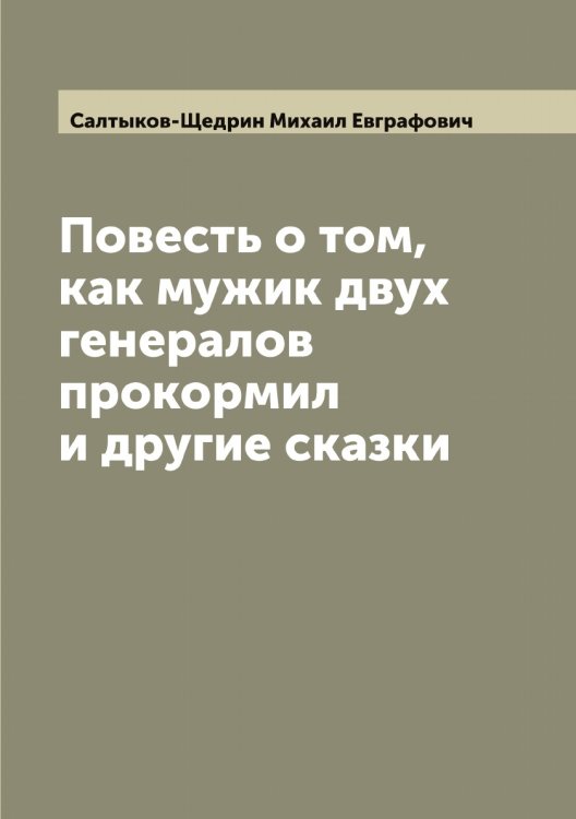 Повесть о том, как мужик двух генералов прокормил и другие сказки Обложка книги «Повесть о том, как мужик двух генералов прокормил и другие сказки» — Салтыков-Щедрин Михаил Евграфович, ISBN 9785519845199