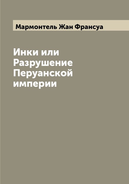 Обложка книги «Инки или Разрушение Перуанской империи» — Мармонтель Жан Франсуа, ISBN 9785519955225
