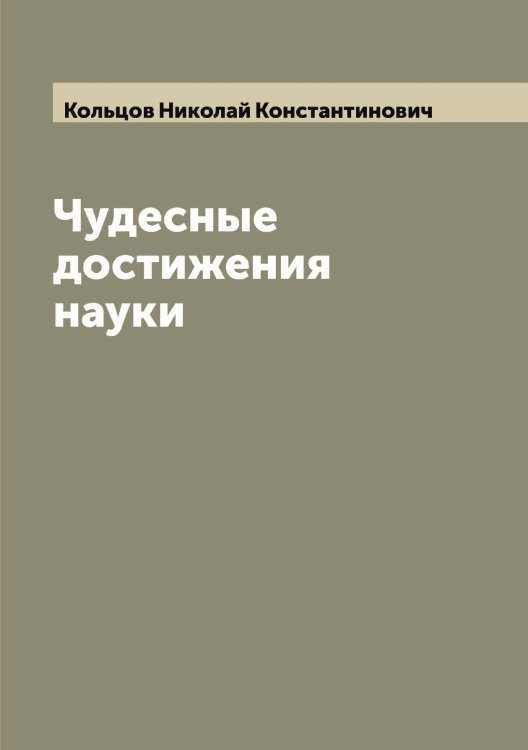 Обложка книги «Чудесные достижения науки» — Кольцов Николай Константинович, ISBN 9785519899611