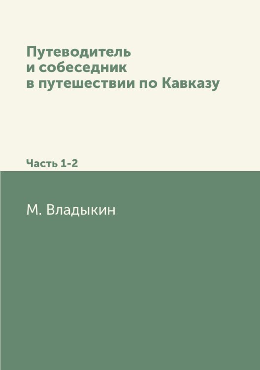 Путеводитель и собеседник в путешествии по Кавказу